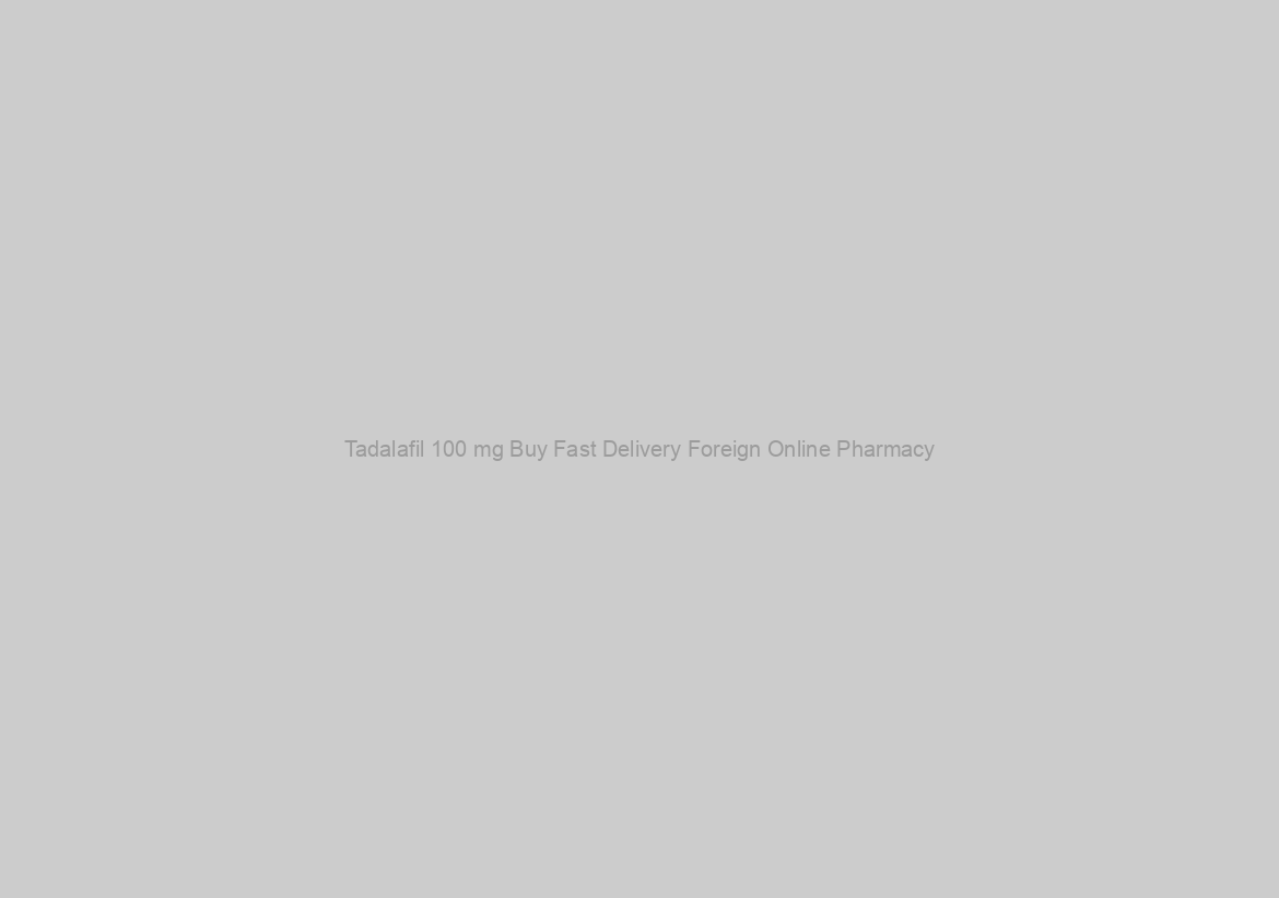 Tadalafil 100 mg Buy Fast Delivery Foreign Online Pharmacy